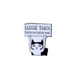 pin-llegue-tarde-porque-no-queria-venir-pin-gato-gatuna